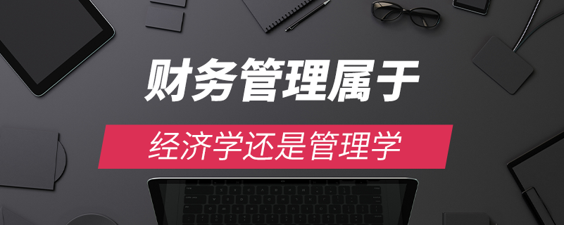 財(cái)務(wù)管理屬于經(jīng)濟(jì)學(xué)還是管理學(xué)