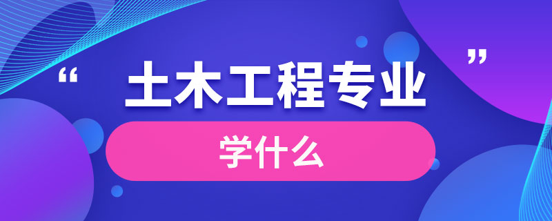 土木工程專(zhuān)業(yè)學(xué)什么