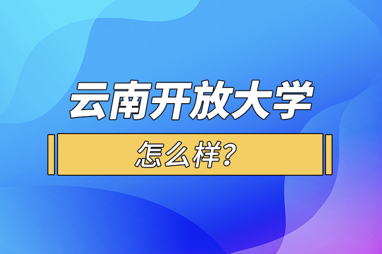云南開放大學怎么樣？
