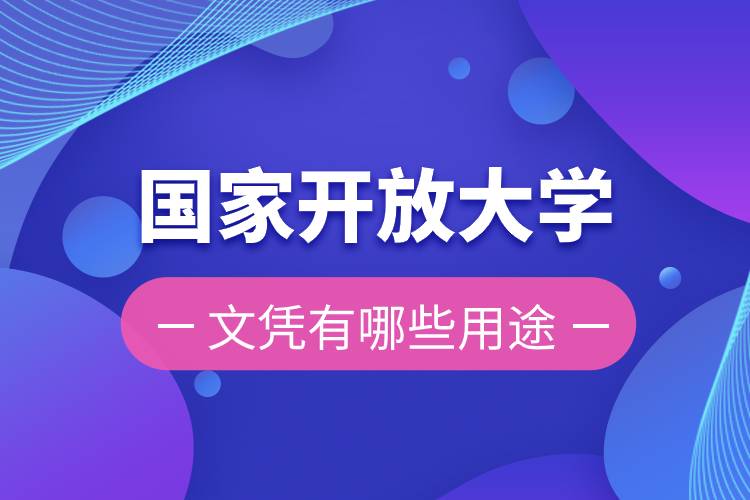 國(guó)家開(kāi)放大學(xué)的文憑有哪些用途