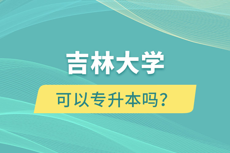 吉林大學(xué)可以專升本嗎?
