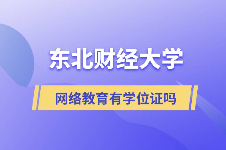 東北財經大學網(wǎng)絡教育有學位證嗎