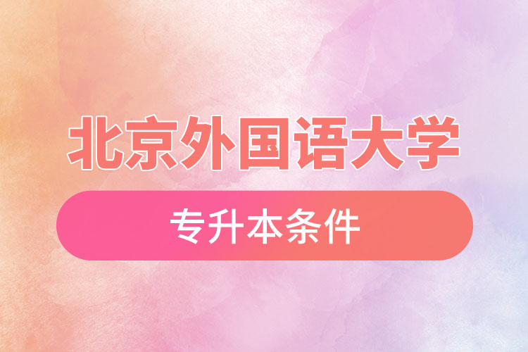 北京外國語大學專升本條件有哪些？