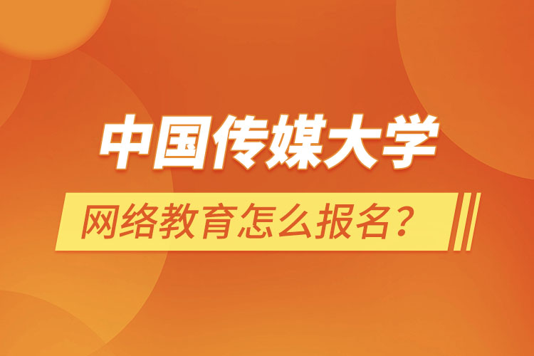 中國(guó)傳媒大學(xué)網(wǎng)絡(luò)教育怎么報(bào)名?