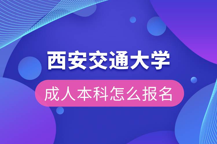 西安交通大學成人本科怎么報名