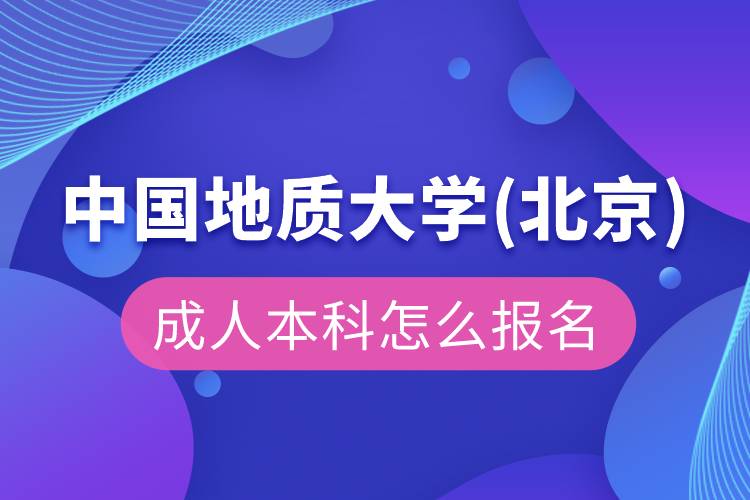 中國(guó)地質(zhì)大學(xué)(北京)成人本科怎么報(bào)名