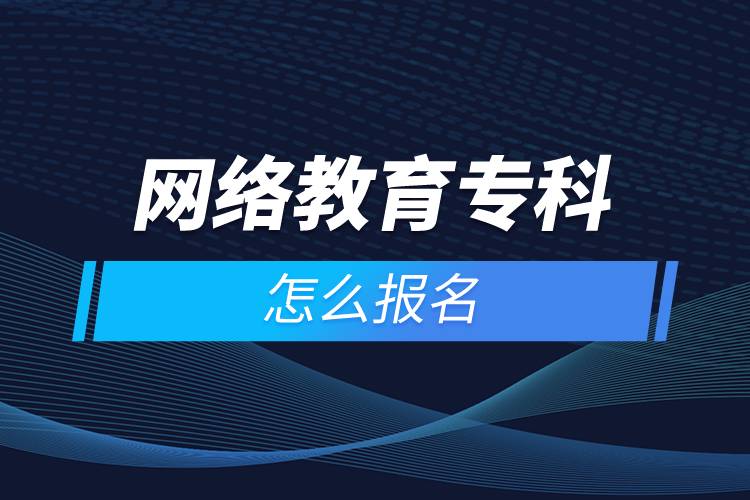 網(wǎng)絡(luò)教育專科怎么報(bào)名