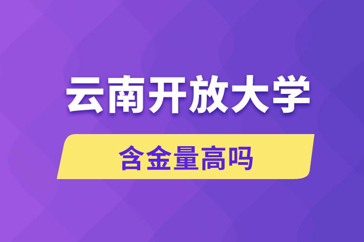 云南開放大學(xué)含金量高嗎