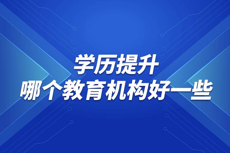 學歷提升哪個教育機構(gòu)好一些