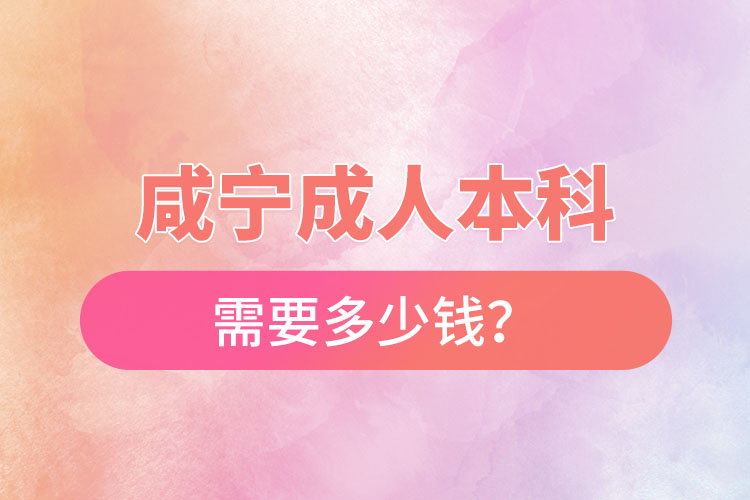 咸寧成人本科需要多少錢？