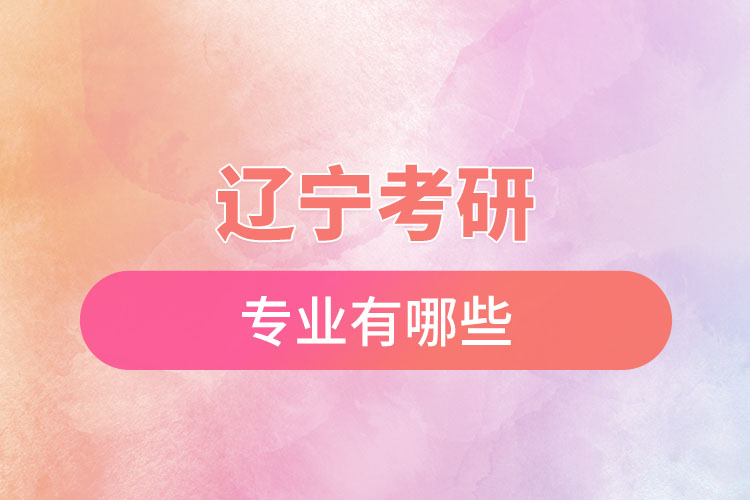 遼寧考研的專業(yè)有哪些