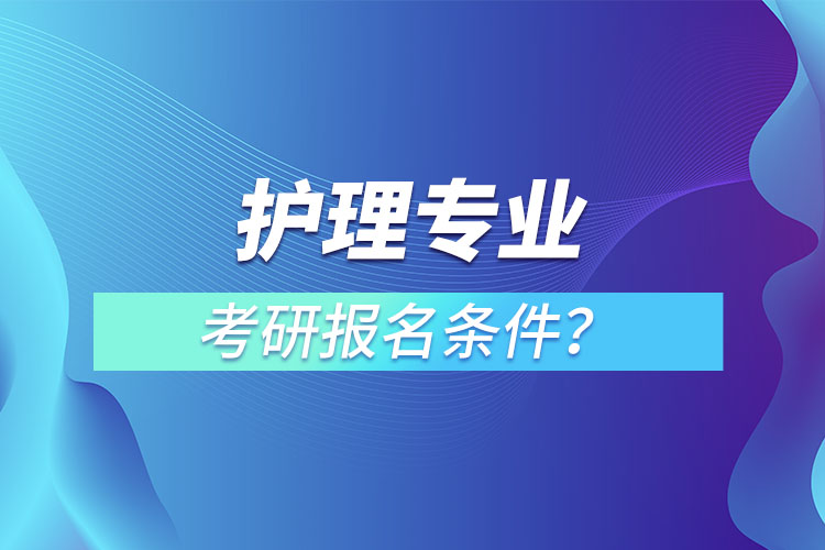 護(hù)理專業(yè)考研報名條件?