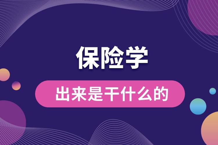 保險(xiǎn)學(xué)出來是干什么的