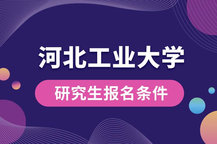 1662018261254726.jpg 河北工業(yè)大學(xué)研究生報(bào)名條件.jpg