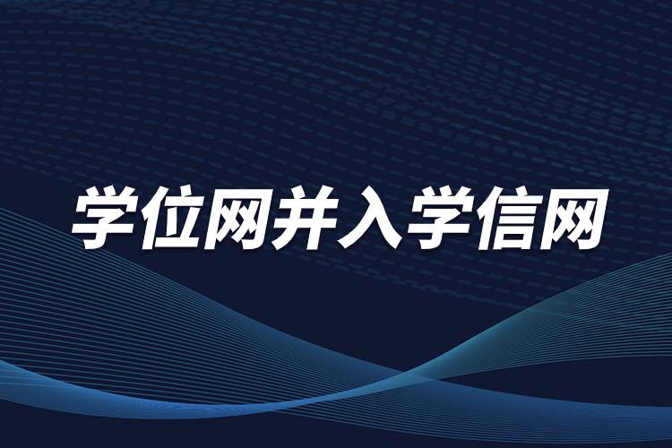 學位網(wǎng)并入學信網(wǎng).jpg 學位網(wǎng)并入學信網(wǎng).jpg