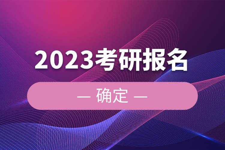 2023考研報(bào)名確定.jpg 2023考研報(bào)名確定.jpg