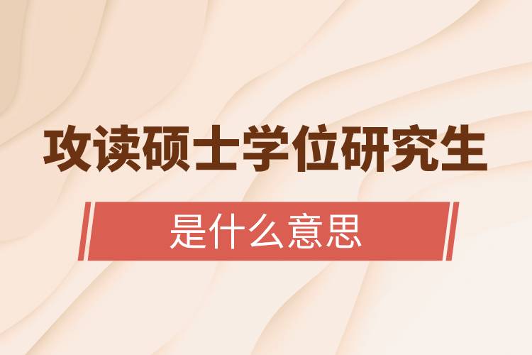 攻讀碩士學(xué)位研究生是什么意思.jpg 攻讀碩士學(xué)位研究生是什么意思.jpg