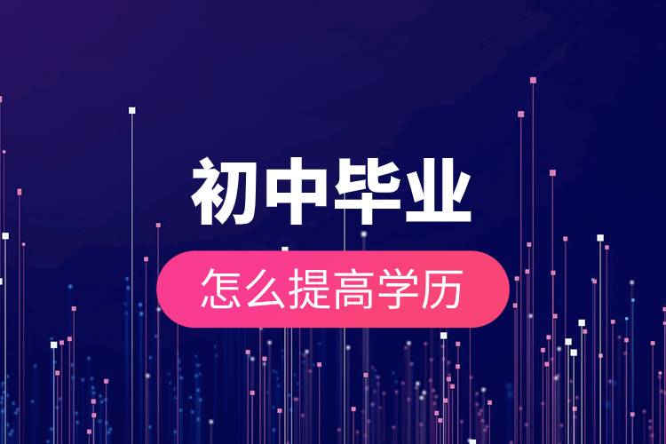 初中畢業(yè)怎么提高學(xué)歷.jpg 初中畢業(yè)怎么提高學(xué)歷.jpg