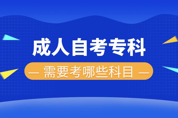 成人自考專科需要考哪些科目.jpg 成人自考??菩枰寄男┛颇?jpg