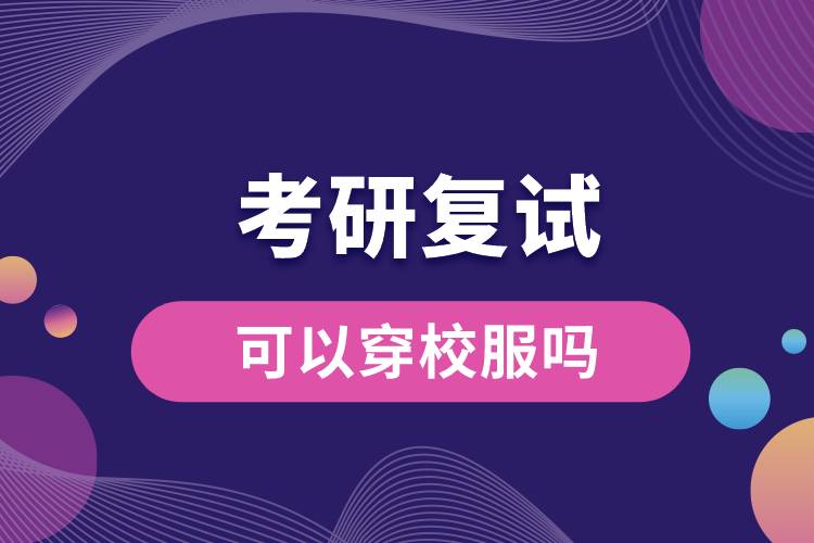 1668062980502078.jpg 考研復(fù)試可以穿校服嗎.jpg