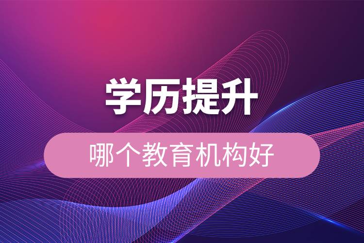 學歷提升哪個教育機構(gòu)好.jpg 學歷提升哪個教育機構(gòu)好.jpg