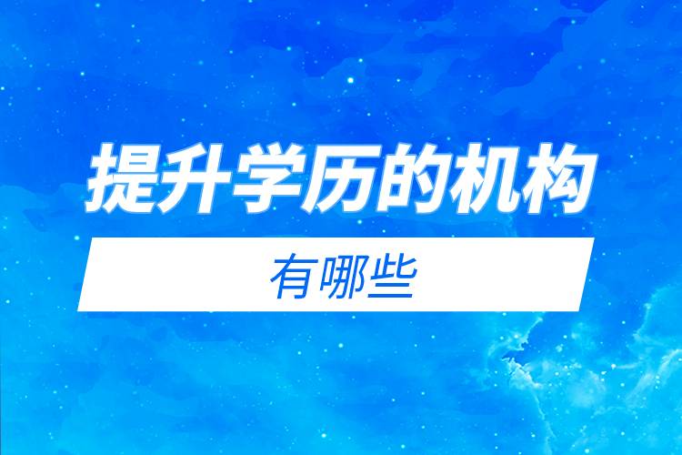 提升學歷的機構(gòu)有哪些.jpg 提升學歷的機構(gòu)有哪些.jpg
