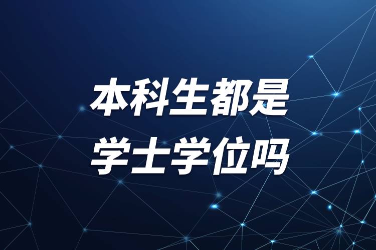 本科生都是學(xué)士學(xué)位嗎.jpg 本科生都是學(xué)士學(xué)位嗎.jpg