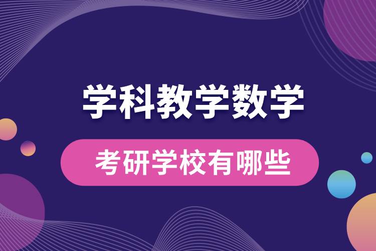 1669869493537407.jpg 學(xué)科教學(xué)數(shù)學(xué)考研學(xué)校有哪些.jpg