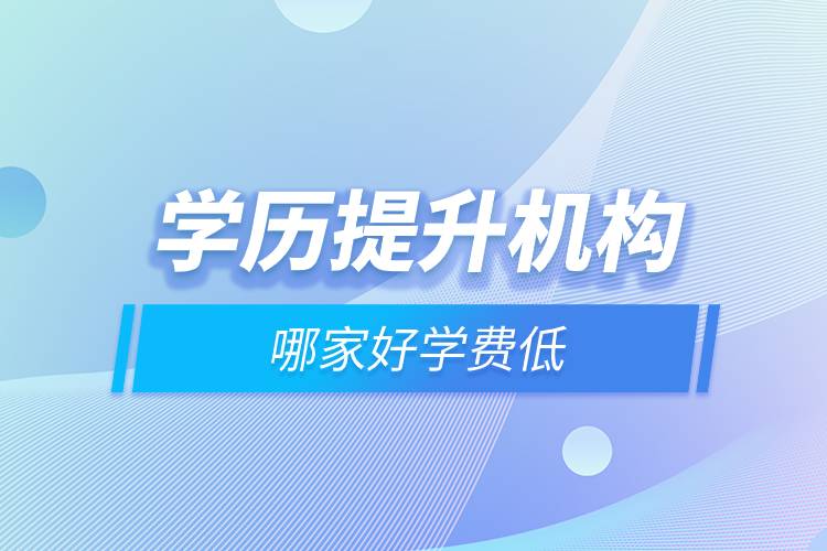 學(xué)歷提升機(jī)構(gòu)哪家好學(xué)費(fèi)低.jpg 學(xué)歷提升機(jī)構(gòu)哪家好學(xué)費(fèi)低.jpg