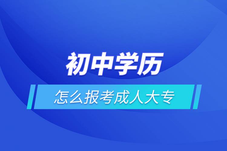 初中學歷怎么報考成人大專.jpg 初中學歷怎么報考成人大專.jpg