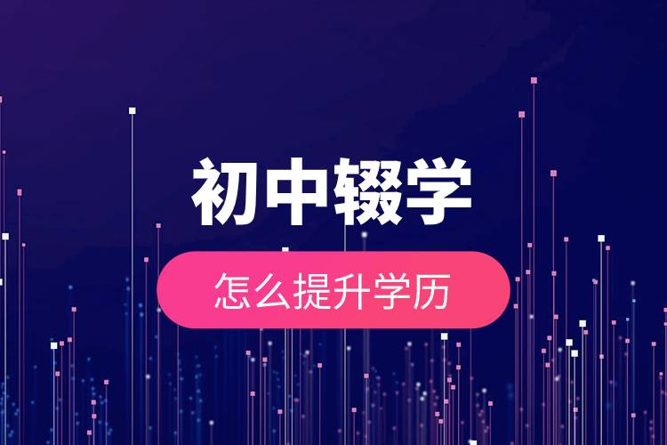 初中輟學(xué)怎么提升學(xué)歷.jpg 初中輟學(xué)怎么提升學(xué)歷.jpg