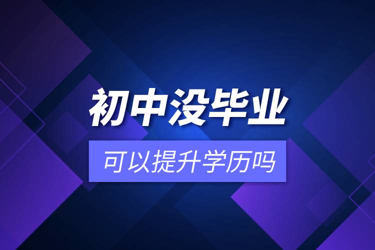 初中沒畢業(yè)可以提升學歷嗎.jpg 初中沒畢業(yè)可以提升學歷嗎.jpg