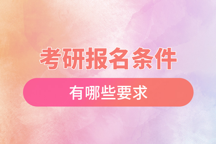 1672034857513536.jpg 考研報(bào)名條件有哪些要求.jpg