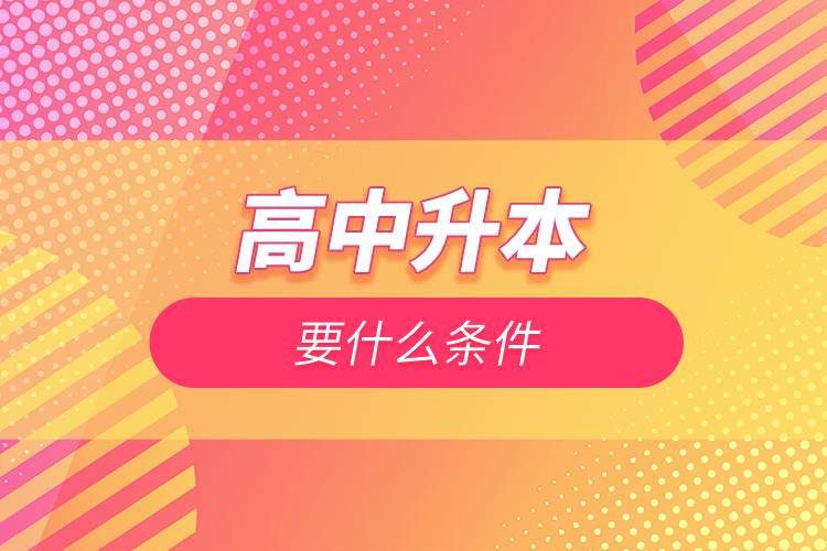 高中升本要什么條件.jpg 高中升本要什么條件.jpg