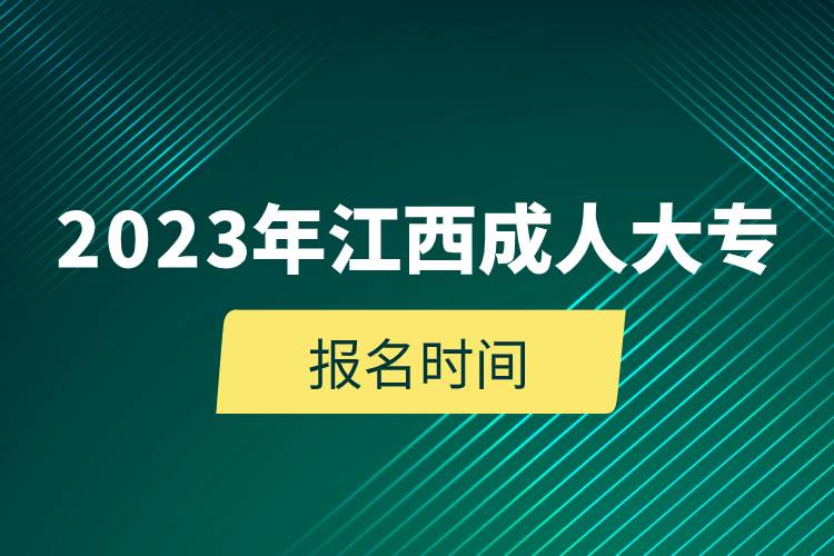 2023年江西成人大專報(bào)名時(shí)間.jpg 2023年江西成人大專報(bào)名時(shí)間.jpg