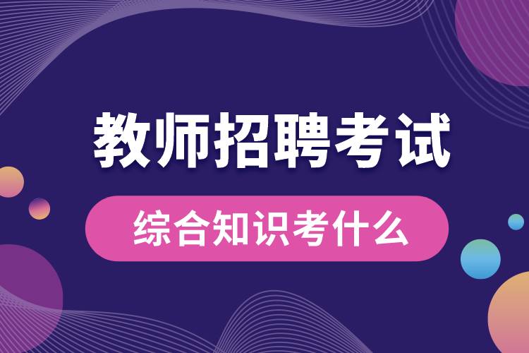 1673336843218842.jpg 教師招聘綜合知識考什么.jpg