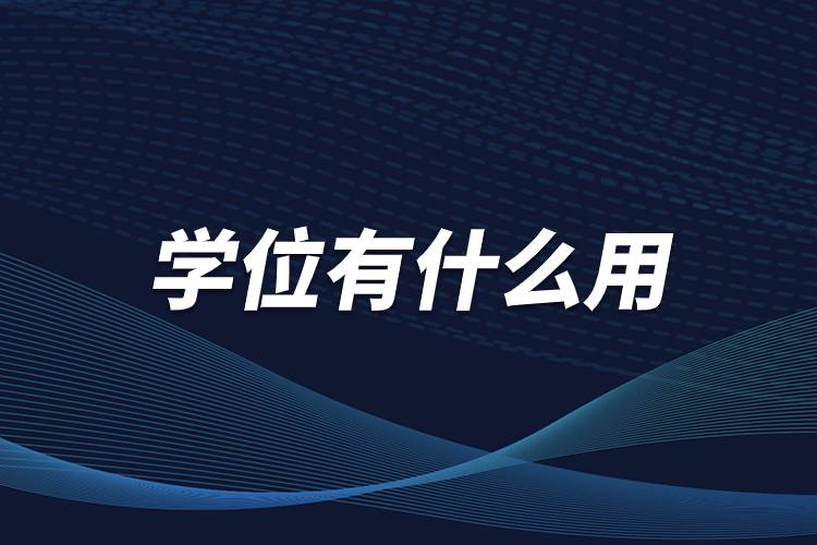 學(xué)位有什么用.jpg 學(xué)位有什么用.jpg