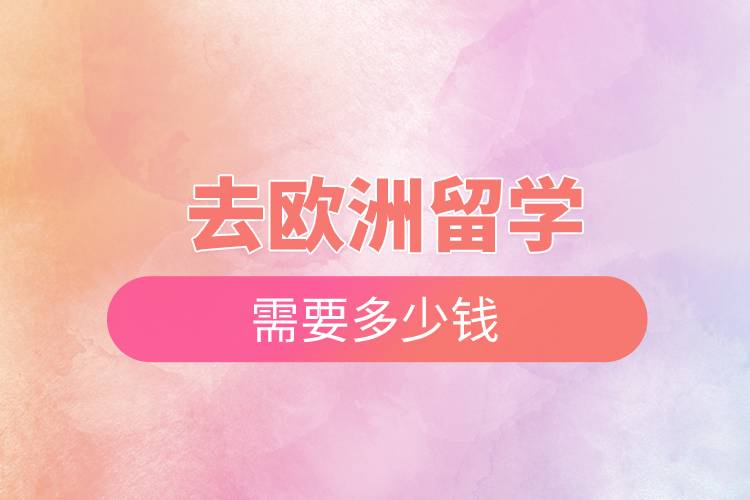 去歐洲留學需要多少錢.jpg 去歐洲留學需要多少錢.jpg