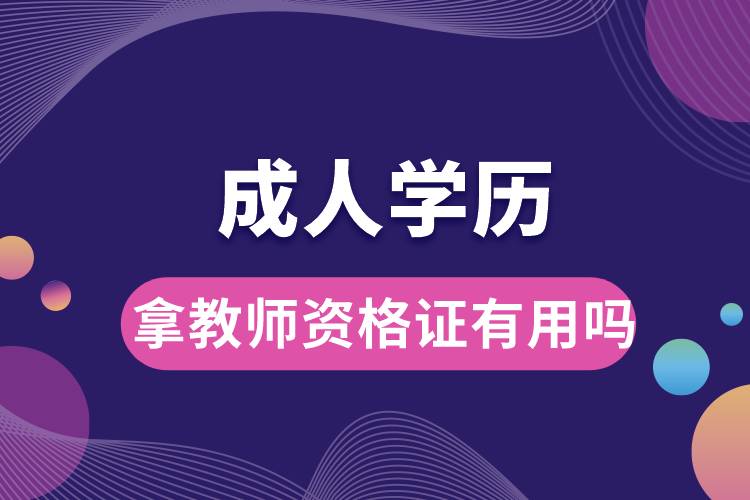 1677569705499966.jpg 成人學(xué)歷拿教師資格證有用嗎.jpg