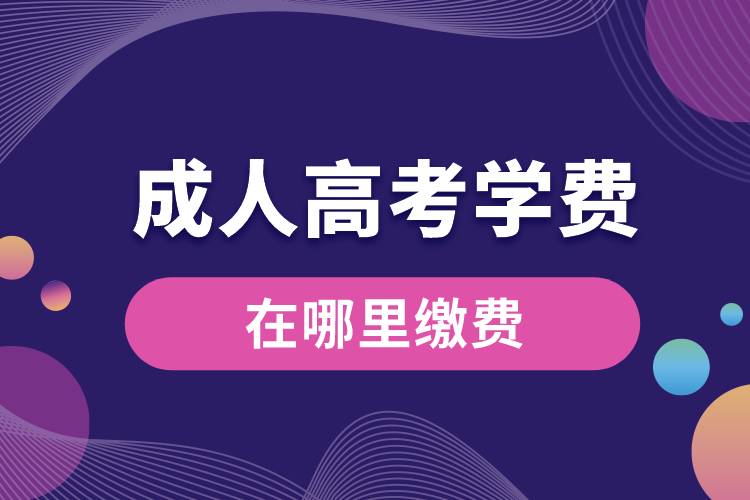 1683700928955216.jpg 成人高考學費在哪里繳費.jpg