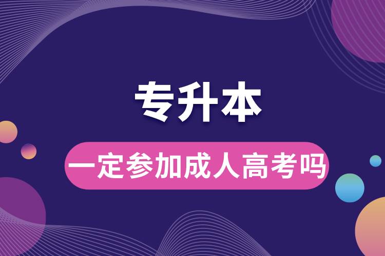 1686034428838905.jpg 專升本一定參加成人高考嗎.jpg