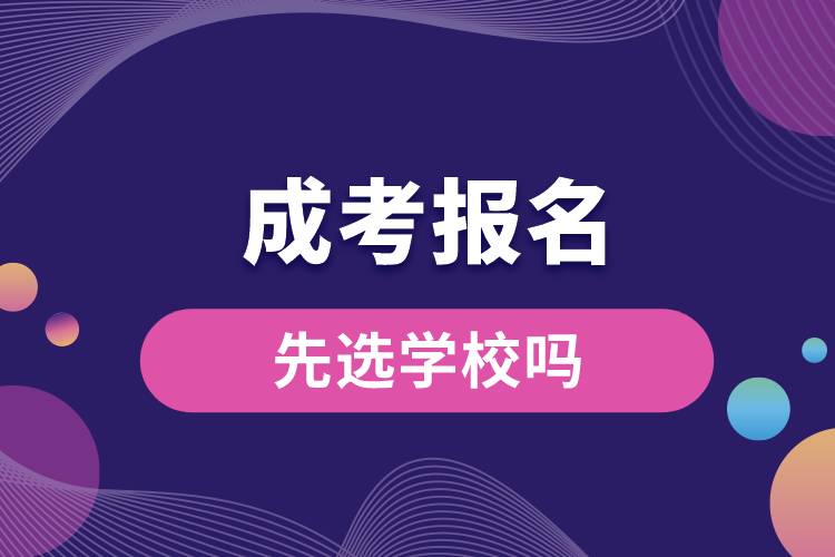 1686124925418702.jpg 成考報名時先選學校嗎.jpg