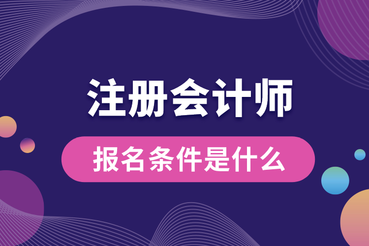 1688695810374621.jpg 注冊會計師報名條件是什么.jpg