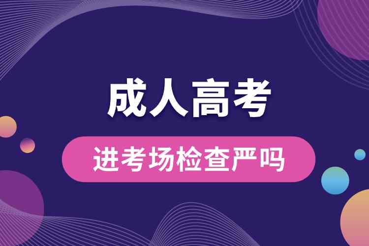 1690267077755222.jpg 成人高考進(jìn)考場(chǎng)檢查嚴(yán)嗎.jpg