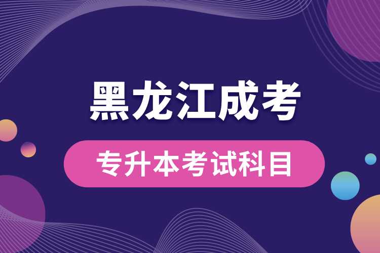 1690960993455210.jpg 黑龍江成考專升本考試科目.jpg