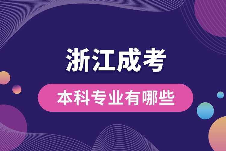 1691393163711843.jpg 浙江成考本科專業(yè)有哪些.jpg