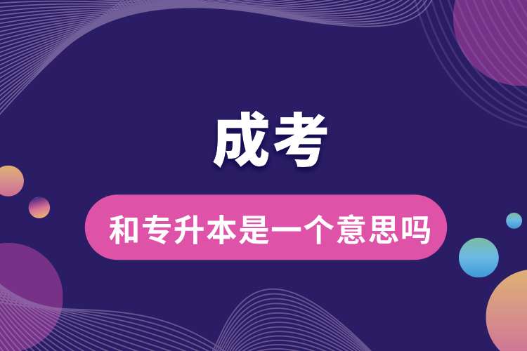 1693453220316079.jpg 成考和專升本是一個(gè)意思嗎.jpg