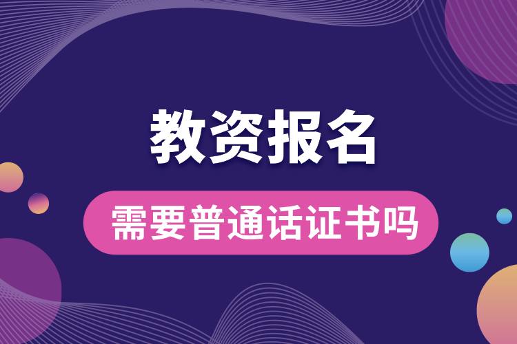 1707282841570743.jpg 教資報(bào)名需要普通話(huà)證書(shū)嗎.jpg