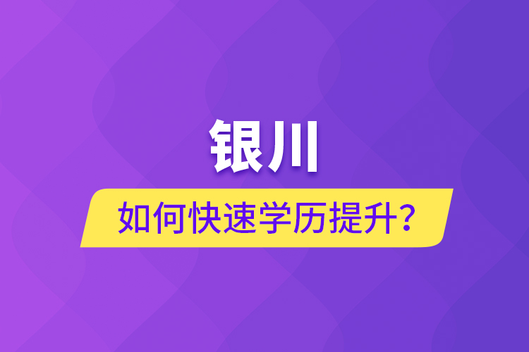 銀川如何快速提升學(xué)歷？
