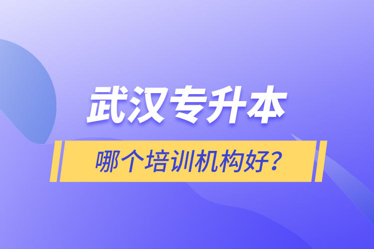 武漢專升本哪個培訓機構(gòu)好?